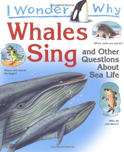 I Wonder Why Whales Sing: And Other Questions About Sea Life (I Wonder Why)