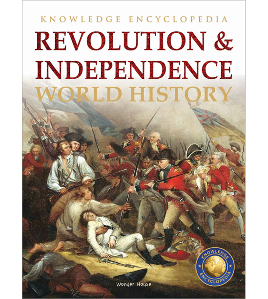 World History - Revolution & Independence : Knowledge Encyclopedia For Children