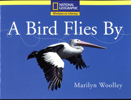 National Geographic Year 1 Yellow Independent Reader: A Bird Flies By (NATIONAL GEOGRAPHIC NONFICTION)
